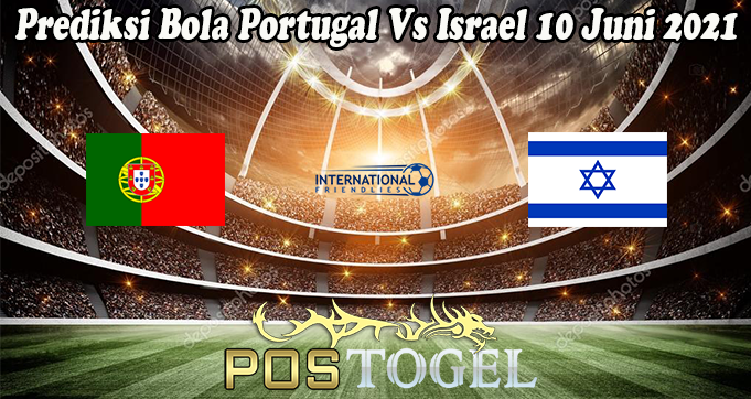 Prediksi Bola Portugal Vs Israel 10 Juni 2021