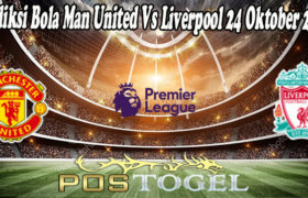 Prediksi Bola Man United Vs Liverpool 24 Oktober 2021