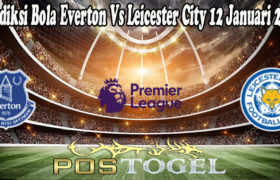 Prediksi Bola Everton Vs Leicester City 12 Januari 2022