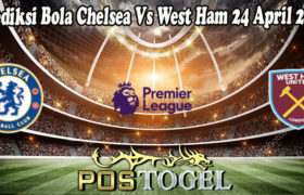 Prediksi Bola Chelsea Vs West Ham 24 April 2022