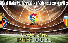 Prediksi Bola Villarreal Vs Valencia 20 April 2022