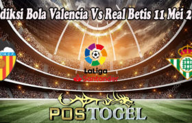 Prediksi Bola Valencia Vs Real Betis 11 Mei 2022