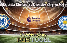 Prediksi Bola Chelsea Vs Leicester City 20 Mei 2022