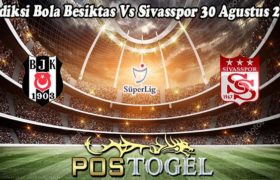 Prediksi Bola Besiktas Vs Sivasspor 30 Agustus 2022