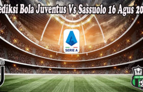 Prediksi Bola Juventus Vs Sassuolo 16 Agus 2022