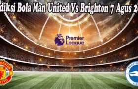 Prediksi Bola Man United Vs Brighton 7 Agus 2022