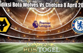 Prediksi Bola Wolves Vs Chelsea 8 April 2023