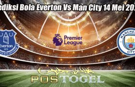 Prediksi Bola Everton Vs Man City 14 Mei 2023