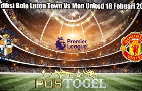 Prediksi Bola Luton Town Vs Man United 18 Febuari 2024